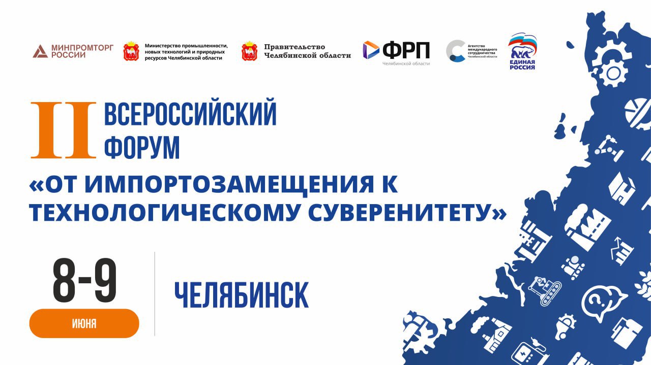 8 июня в Челябинске начинает работу II Всероссийский форум «От импортозамещения к технологическому суверенитету»